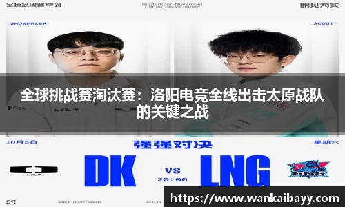 全球挑战赛淘汰赛：洛阳电竞全线出击太原战队的关键之战